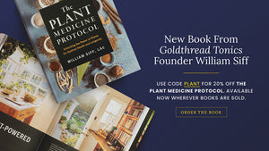 New Book from Goldthread Tonics Founder William Siff. Use code PLANT for 20% OFF The Plant Medicine Protocol. Available now wherever books are sold. Order the Book.
